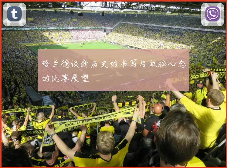 哈兰德谈新历史的书写与放松心态的比赛展望